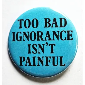 Vintage Reproduction Too Bad Ignorance Isn't Painful Small Pinback Button | 1.25" Diameter